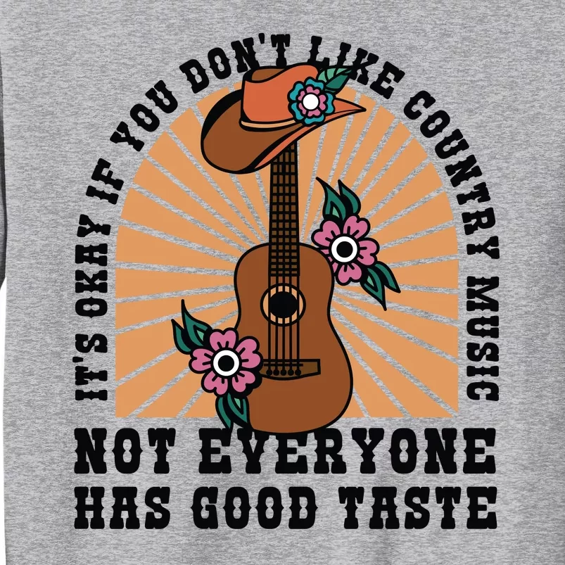 It's Okay If You Don't Like Country Music Not Everyone Has Good Taste Tall Sweatshirt