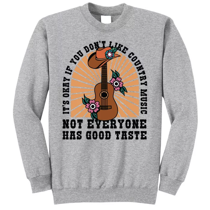 It's Okay If You Don't Like Country Music Not Everyone Has Good Taste Tall Sweatshirt