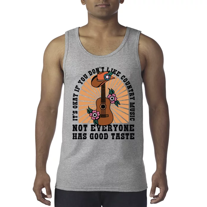 It's Okay If You Don't Like Country Music Not Everyone Has Good Taste Tank Top