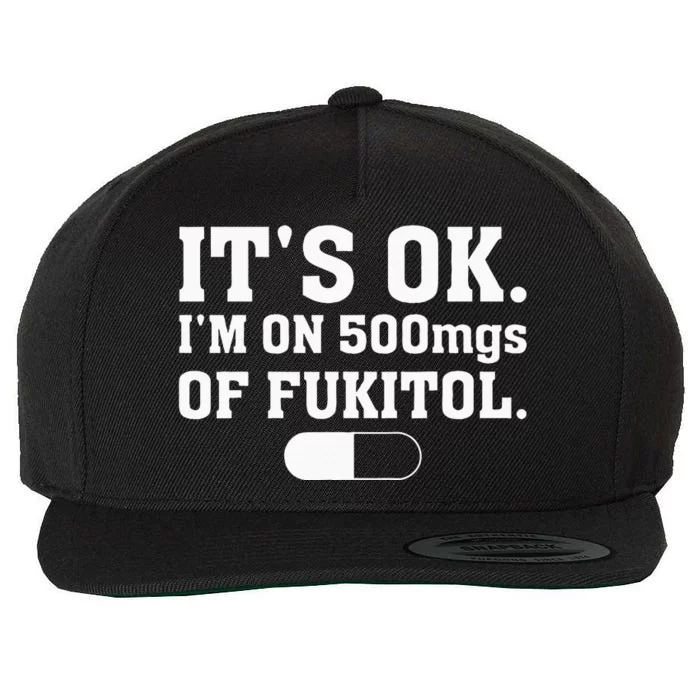 ItS Ok IM On 500mg Of Fukitol Funny Sarcasm Wool Snapback Cap