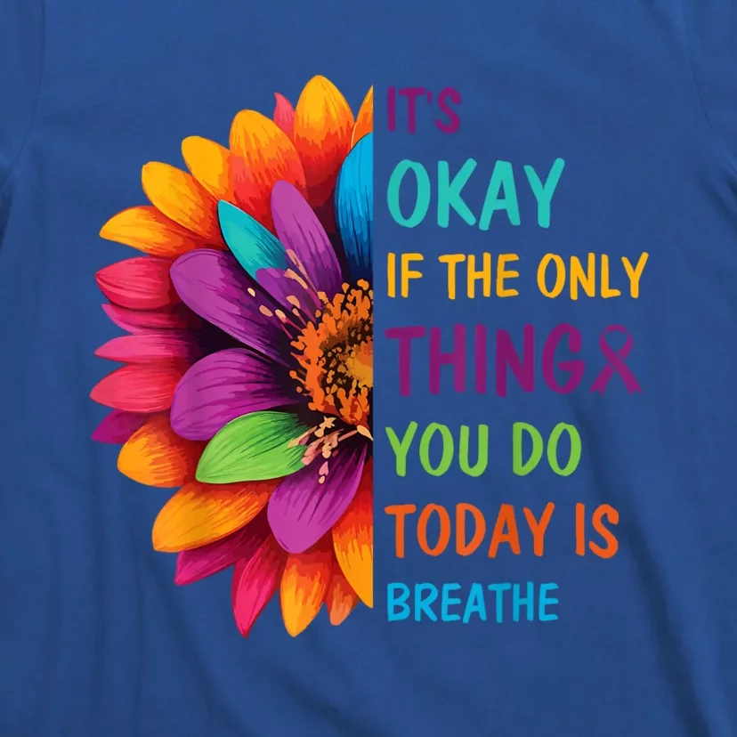 Its Okay If The Only Thing You Do Today Is Breathe Suicide T-Shirt