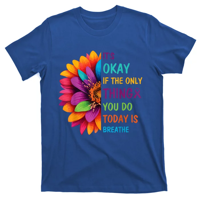 Its Okay If The Only Thing You Do Today Is Breathe Suicide T-Shirt