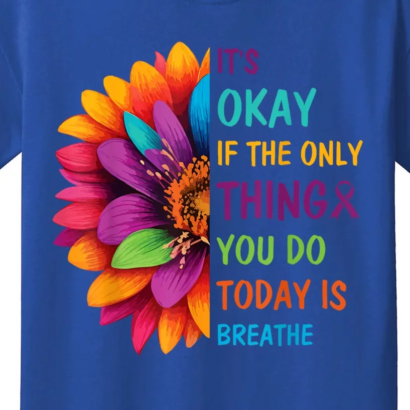 Its Okay If The Only Thing You Do Today Is Breathe Suicide Kids T-Shirt