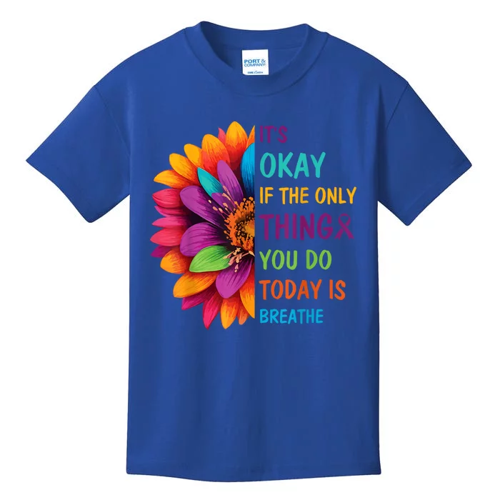 Its Okay If The Only Thing You Do Today Is Breathe Suicide Kids T-Shirt