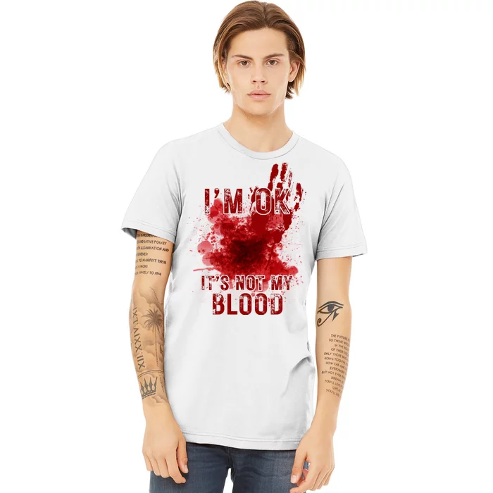 Im Ok Its Not My Blood Funny Halloween Zombie Premium T-Shirt