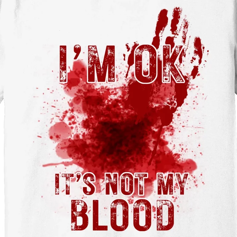 Im Ok Its Not My Blood Funny Halloween Zombie Premium T-Shirt