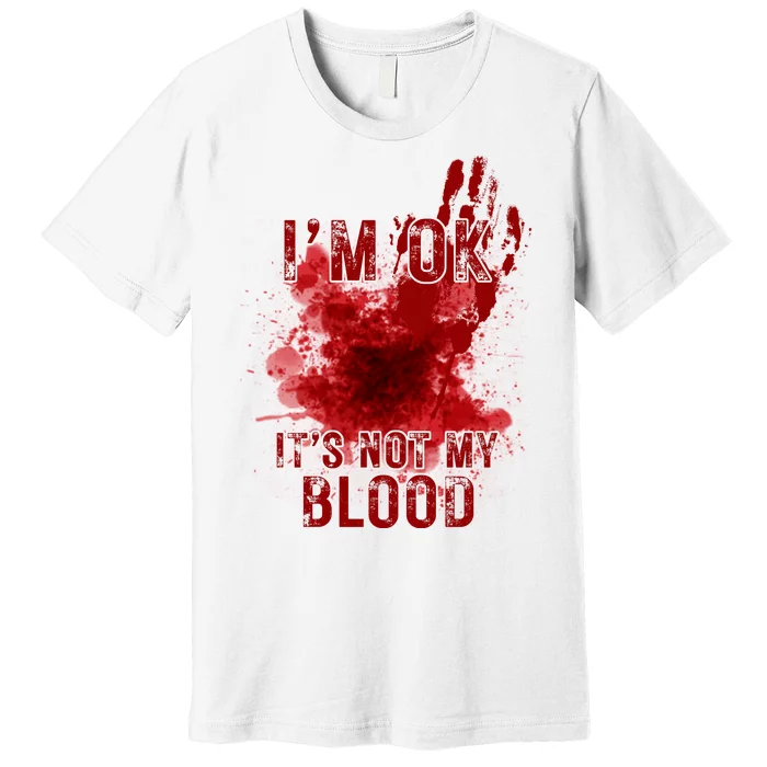 Im Ok Its Not My Blood Funny Halloween Zombie Premium T-Shirt