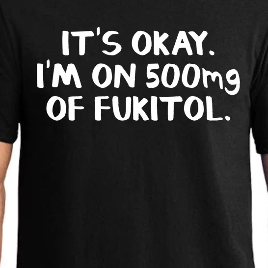 It's Okay I'm On 500mg Of Fukitol Funny Gift Pajama Set