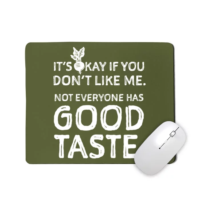 ItS Okay If You DonT Like Me. Not Everyone Has Good Taste Mousepad