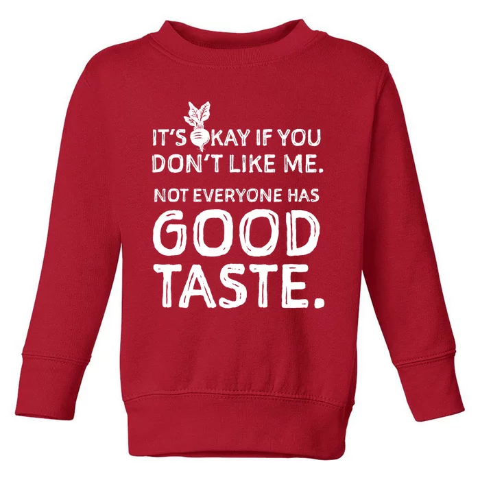 ItS Okay If You DonT Like Me. Not Everyone Has Good Taste Toddler Sweatshirt