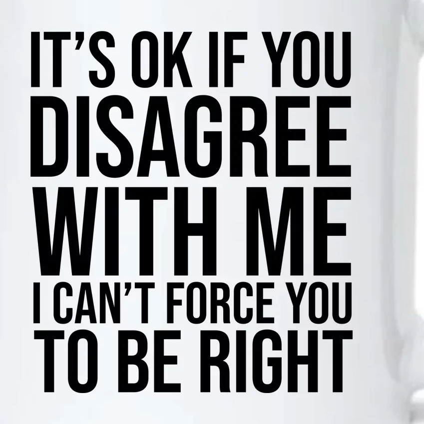 It's Ok If You Disagree With Me I Can't Force You To Be Right Black Color Changing Mug