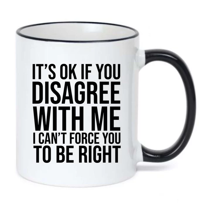 It's Ok If You Disagree With Me I Can't Force You To Be Right Black Color Changing Mug