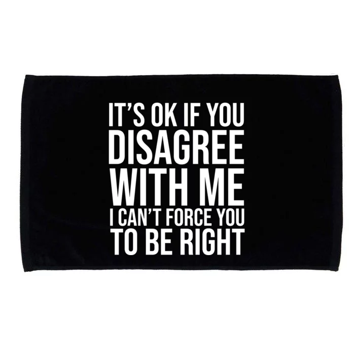 It's Ok If You Disagree With Me I Can't Force You To Be Right Microfiber Hand Towel