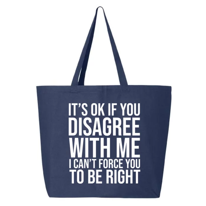 It's Ok If You Disagree With Me I Can't Force You To Be Right 25L Jumbo Tote