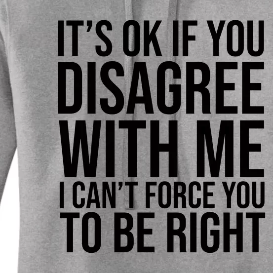 It's Ok If You Disagree With Me I Can't Force You To Be Right Women's Pullover Hoodie