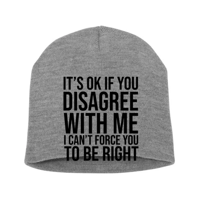 It's Ok If You Disagree With Me I Can't Force You To Be Right Short Acrylic Beanie