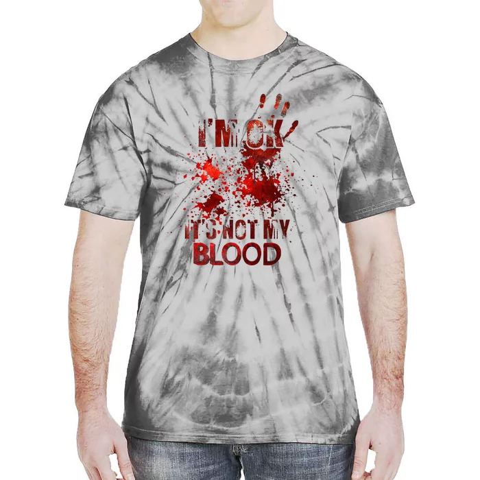 Im Ok Its Not My Blood Halloween Costume Tie-Dye T-Shirt