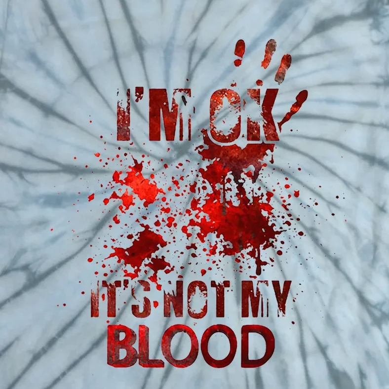 Im Ok Its Not My Blood Halloween Costume Tie-Dye T-Shirt