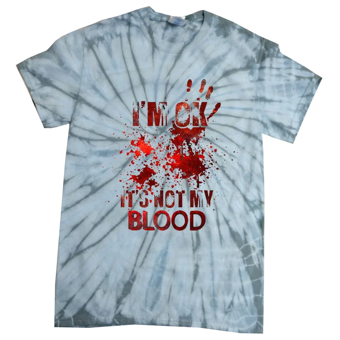 Im Ok Its Not My Blood Halloween Costume Tie-Dye T-Shirt