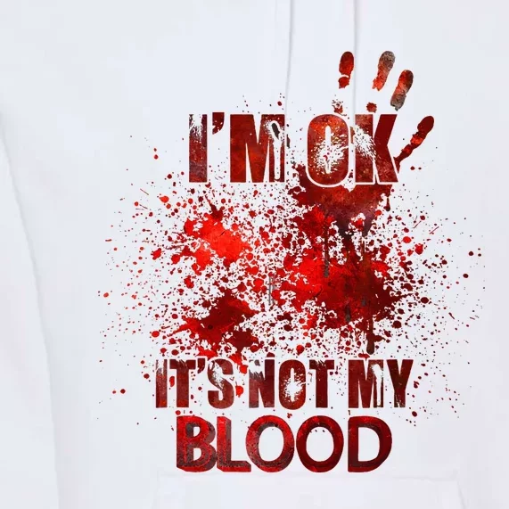 Im Ok Its Not My Blood Premium Hoodie