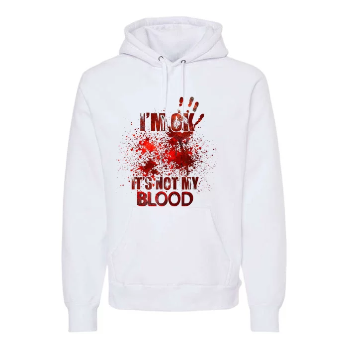 Im Ok Its Not My Blood Premium Hoodie