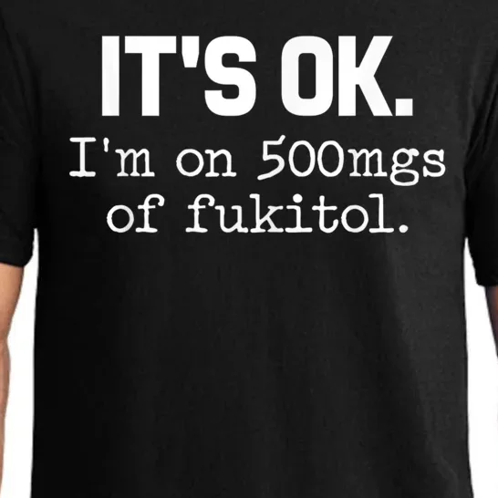 ItS Ok IM On 500mg Of Fukitol Funny Sarcasm Pajama Set