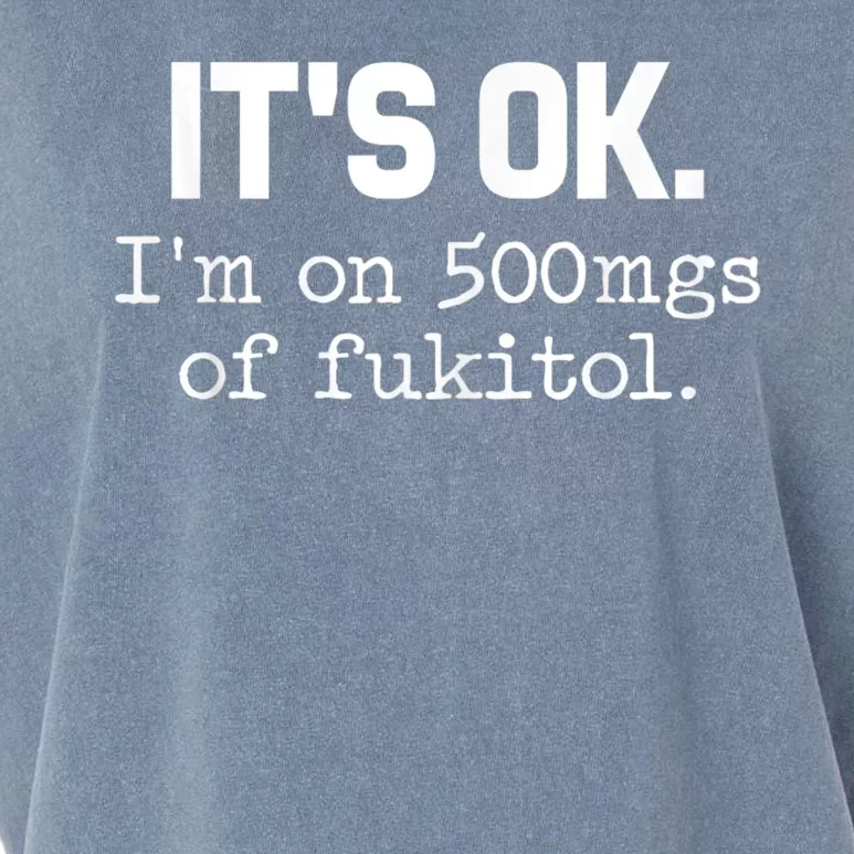 ItS Ok IM On 500mg Of Fukitol Funny Sarcasm Garment-Dyed Women's Muscle Tee