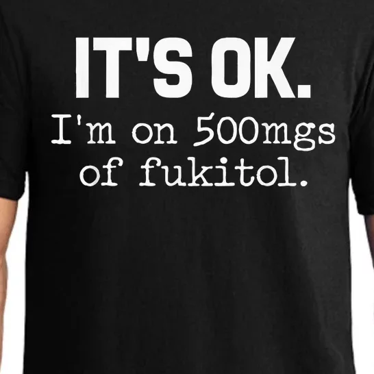 ItS Ok IM On 500mg Of Fukitol Funny Sarcasm Pajama Set