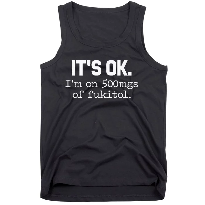 ItS Ok IM On 500mg Of Fukitol Funny Sarcasm Tank Top