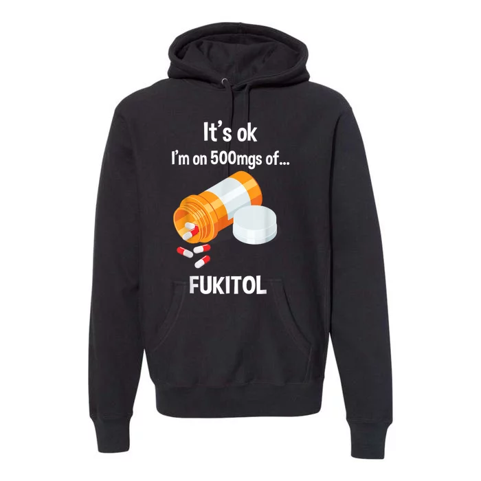 ItS Ok IM On 500mg Of Fukitol Funny Sarcasm Premium Hoodie