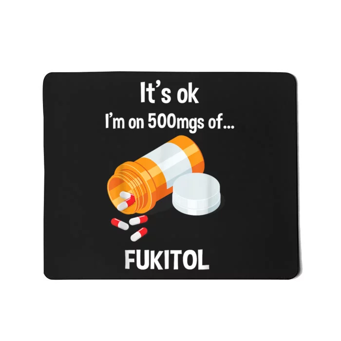 ItS Ok IM On 500mg Of Fukitol Funny Sarcasm Mousepad