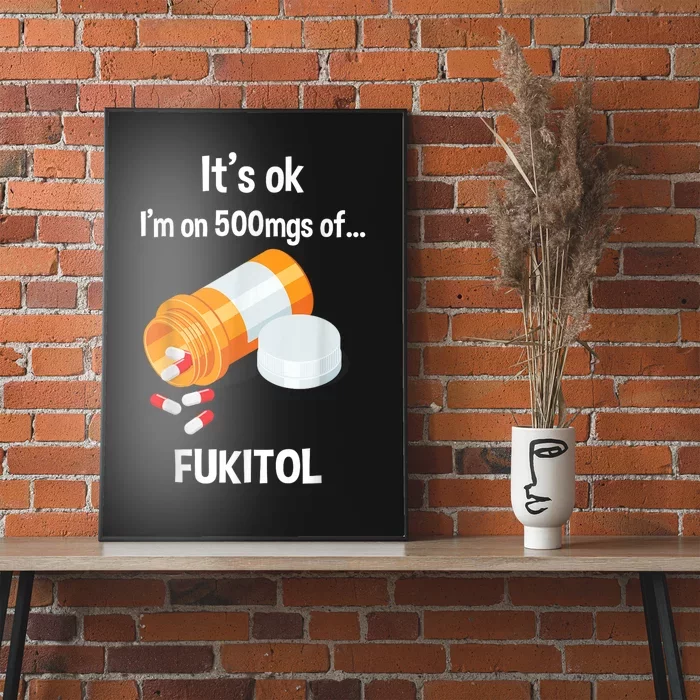 ItS Ok IM On 500mg Of Fukitol Funny Sarcasm Poster