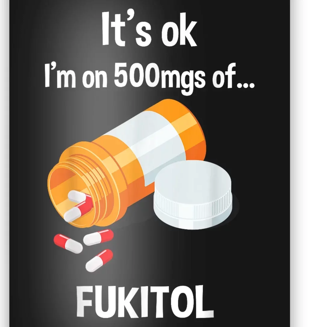 ItS Ok IM On 500mg Of Fukitol Funny Sarcasm Poster