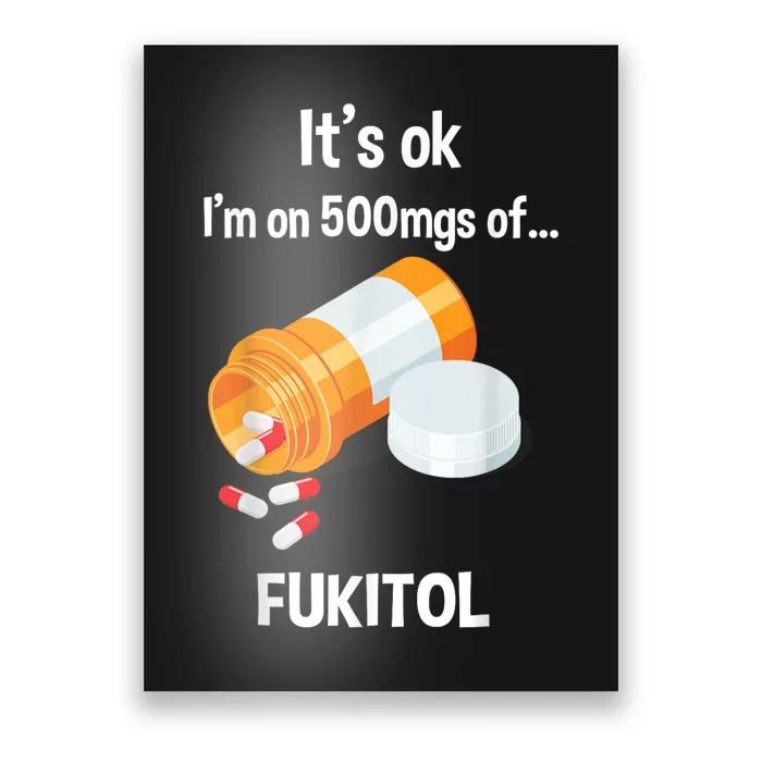 ItS Ok IM On 500mg Of Fukitol Funny Sarcasm Poster