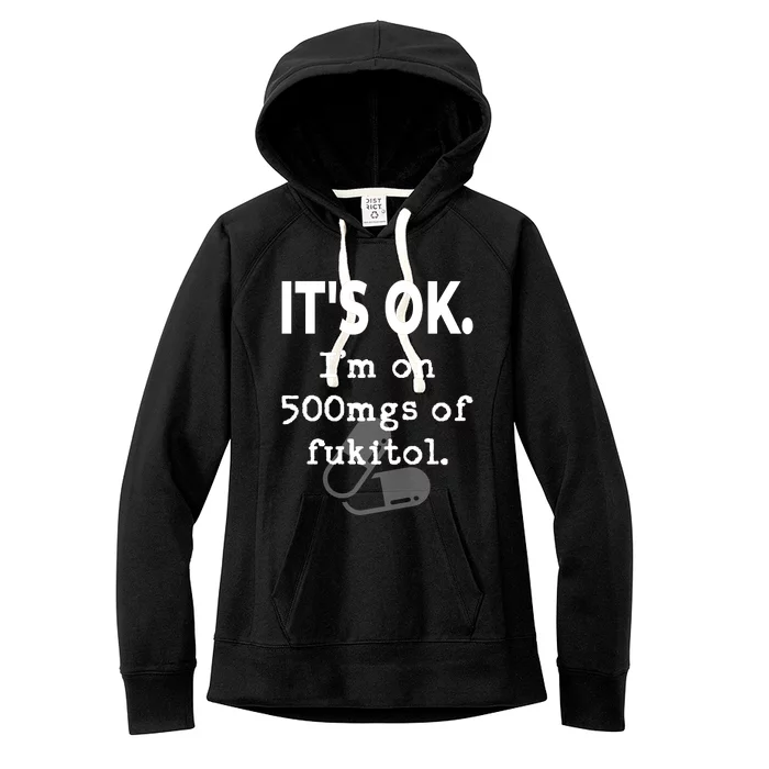 ItS Ok. IM On 500mgs Of Fukitol. Women's Fleece Hoodie