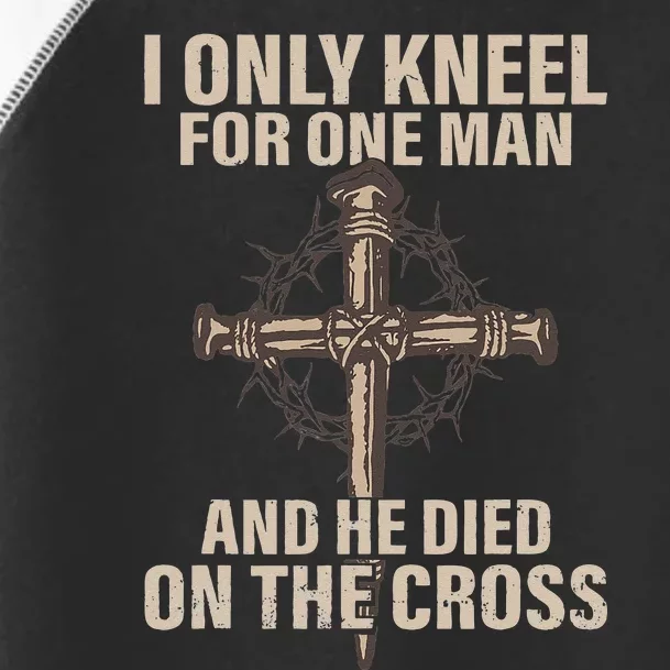 I Only Kneel For One Man An He Died On The Cross Jesus Toddler Fine Jersey T-Shirt