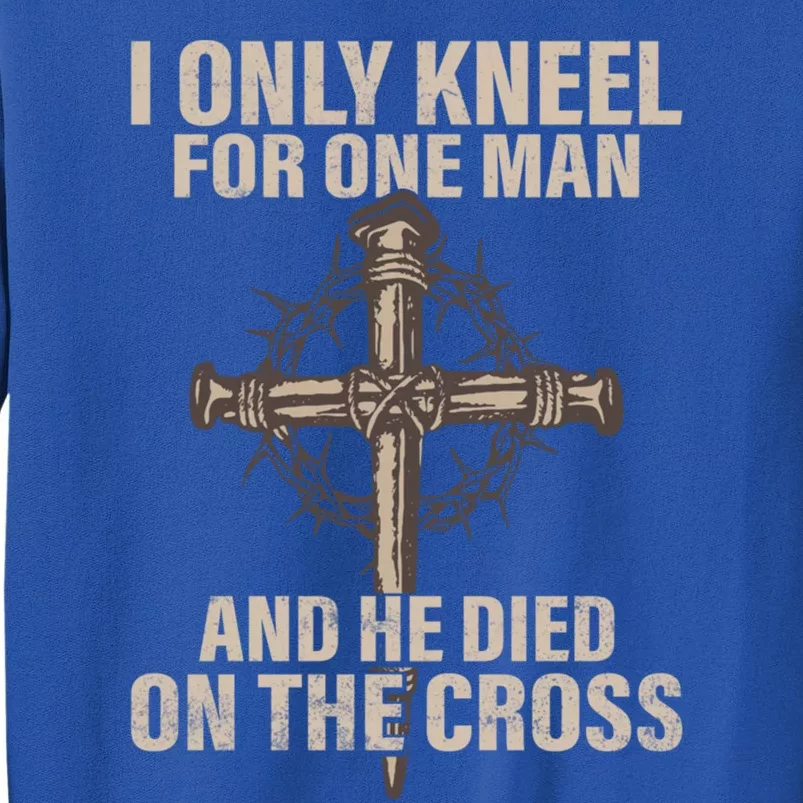 I Only Kneel For One An He Died On The Cross Funny Gift Jesus Gift Tall Sweatshirt