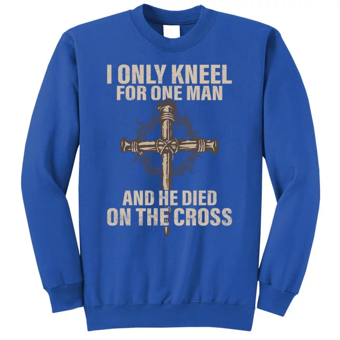 I Only Kneel For One An He Died On The Cross Funny Gift Jesus Gift Tall Sweatshirt