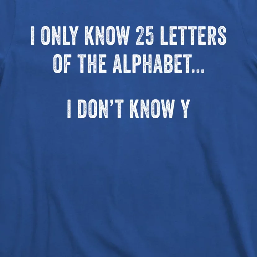 I Only Know 25 Letters Of The Alphabet Funny Dad Joke Gift T-Shirt