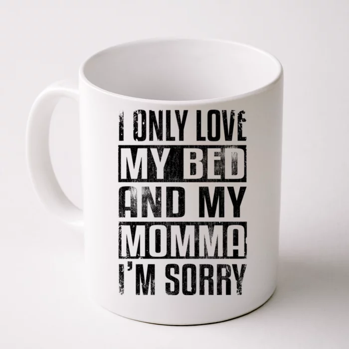 I Only Love My Bed And My Momma I'm Sorry Gift Front & Back Coffee Mug