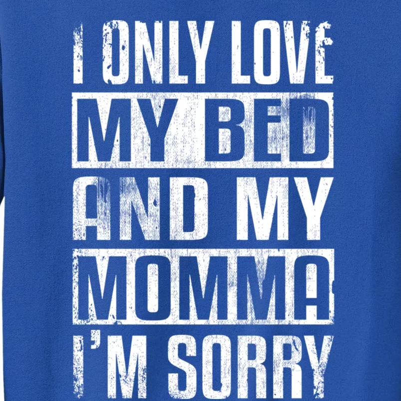 I Only Love My Bed And My Momma I'm Sorry Great Gift Sweatshirt