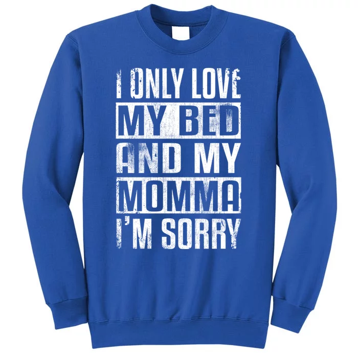 I Only Love My Bed And My Momma I'm Sorry Great Gift Sweatshirt