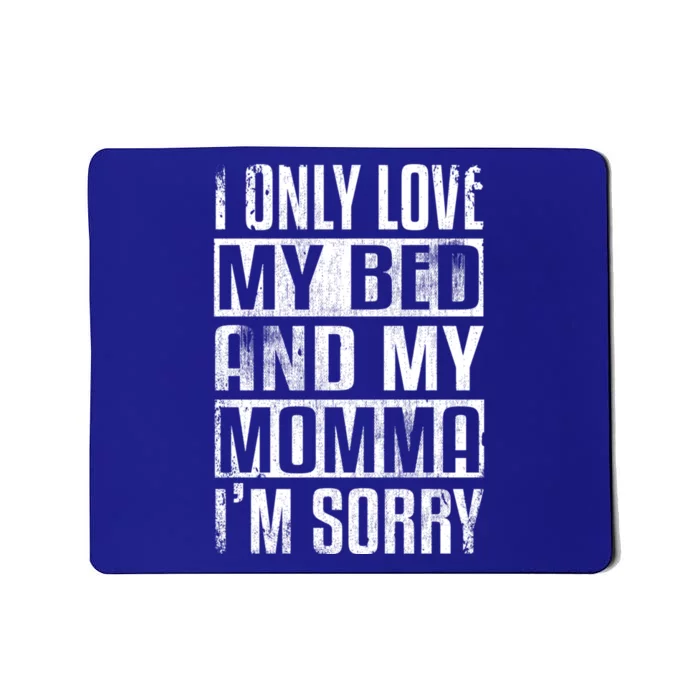 I Only Love My Bed And My Momma I'm Sorry Great Gift Mousepad