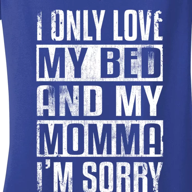 I Only Love My Bed And My Momma I'm Sorry Great Gift Women's V-Neck T-Shirt