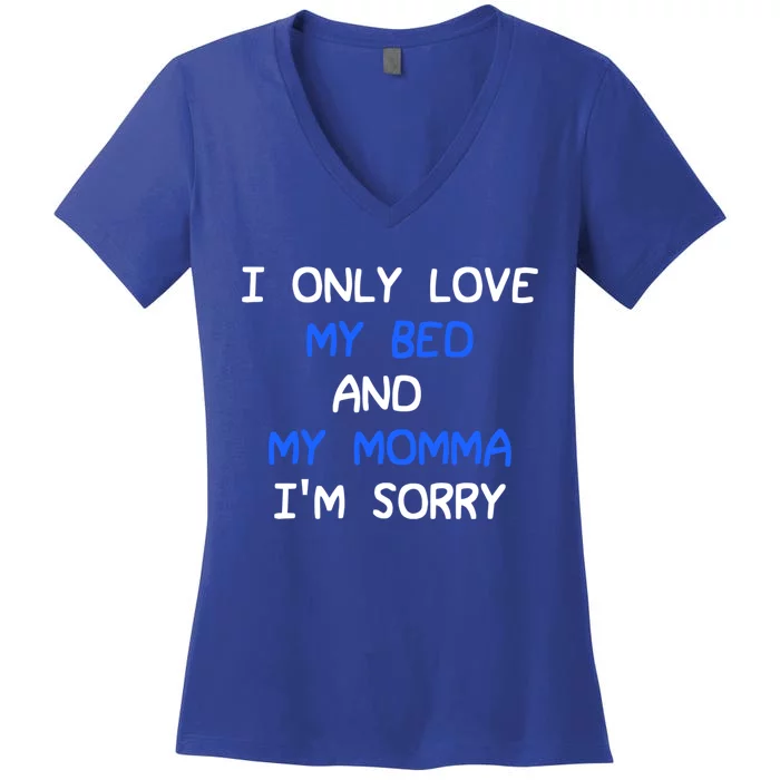 I Only Love My Bed And My Momma Mama I'm Sorry For Infants Funny Gift Women's V-Neck T-Shirt