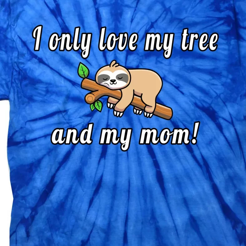 I Only Love My Tree And My Mom Sloth Funny Mother's Day Gift Tie-Dye T-Shirt