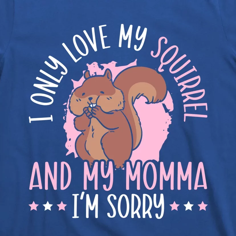 I Only Love My Squirrel And Momma Animal Lover Gift T-Shirt