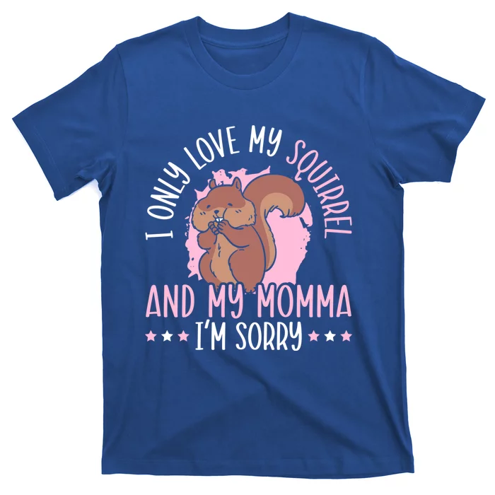 I Only Love My Squirrel And Momma Animal Lover Gift T-Shirt