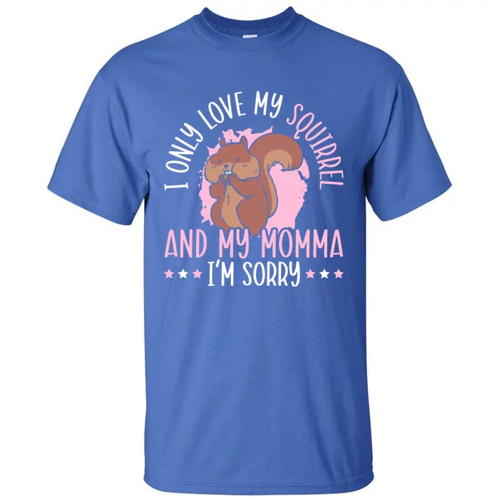 I Only Love My Squirrel And Momma Animal Lover Gift Tall T-Shirt