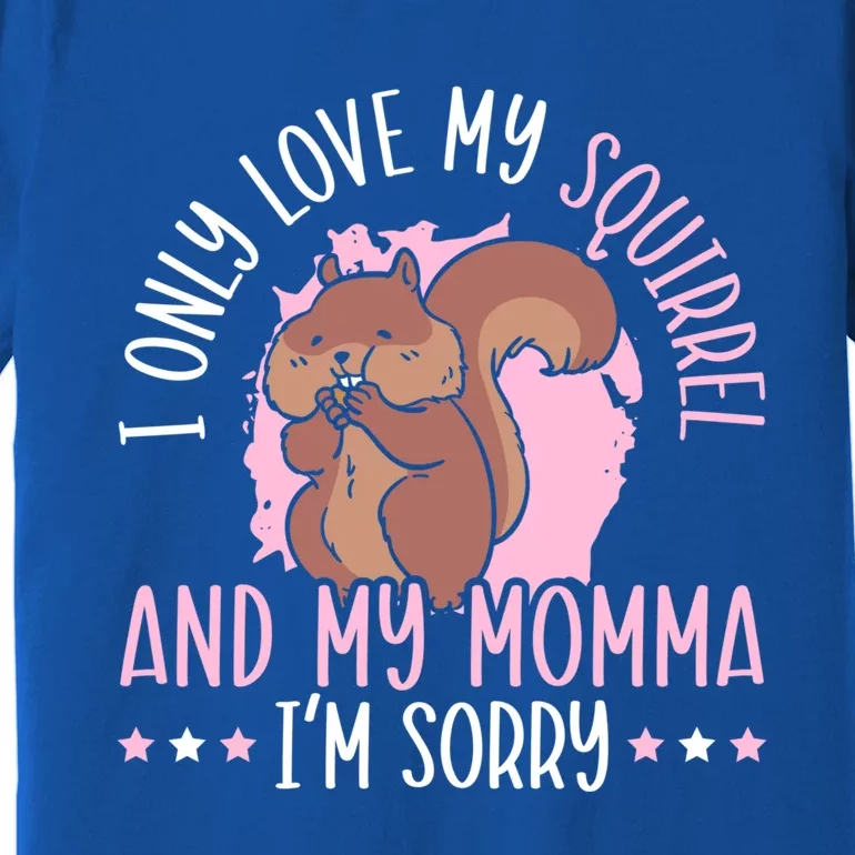 I Only Love My Squirrel And Momma Animal Lover Gift Premium T-Shirt